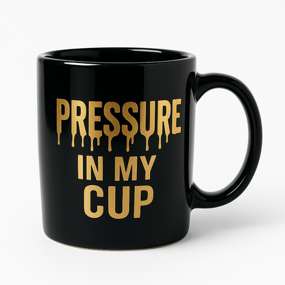 PRESSURE IN MY CUP – Luxury Black & Gold Mug
